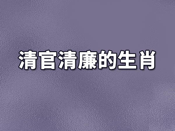 清官清廉的生肖-清官清廉