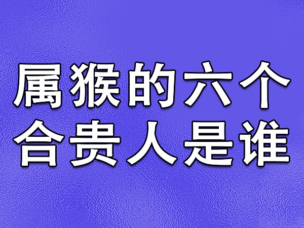 属相猴配对_属相猴配什么属相最好_猴和什么属相最配