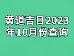 黄道吉日2023年10月份查询-23年10月有哪些黄道吉日