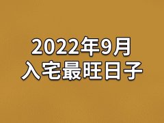 2022年9月入宅最旺日子-22年9月哪天最适合入宅