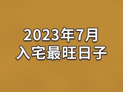 2023年7月入宅最旺日子-23年7月哪天最适合入宅