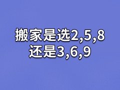 搬家是选2,5,8还是3,6,9-搬家如何选合适的日子