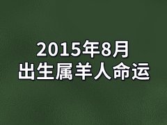 2015年8月出生属羊人命运(农历、爱情、事业运势解析)