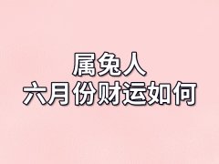 属兔人六月份财运如何-出生六月份属兔人财运怎样