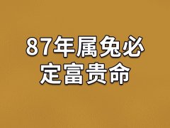 87年属兔必定富贵命-87年属兔的命运如何