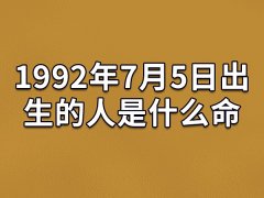 1992年7月5日出生的人是什么命：不喜欢重复的日常(喜欢交朋友)