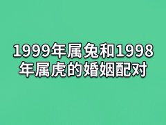 1999年属兔和1998年属虎的婚姻配对：可以婚配(相辅相成)