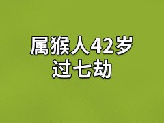 属猴人42岁过七劫,属猴人