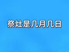 祭灶是几月几日：农历腊月二十三（祈求丰收）