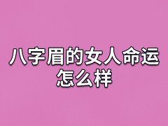 八字眉的女人命运怎么样：命运坎坷(晚年孤独)