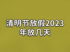 清明节放假2023年放几天,今年清明节假期几天