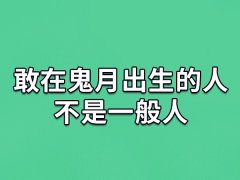 敢在鬼月出生的人不是一般人：命硬且易显灵通/阴气重的人聪明