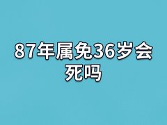 87年属免36岁会死吗：不会死(健康运差)