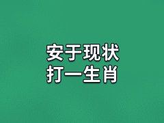 安于现状打一生肖：生肖