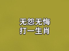 无怨无悔打一生肖：生肖