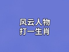 风云人物打一生肖：生肖