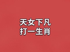 天女下凡打一生肖:生肖牛