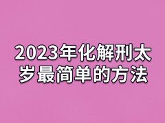 2023年化解刑太岁最简单的方法:戴红绳/戴貔貅/戴平安符