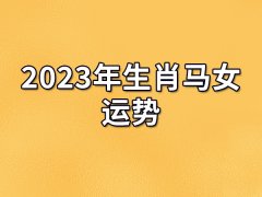 2023年生肖马女运势：工作