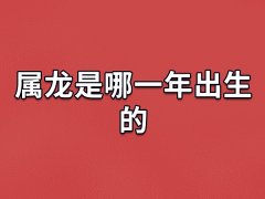 属龙是哪一年出生的,哪