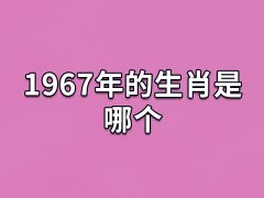 1967年的生肖是哪个:属相羊