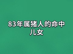 83年属猪人的命中儿女:三