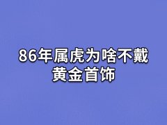 86年属虎为啥不戴黄金首饰