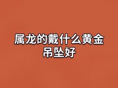 属龙的戴什么黄金吊坠好