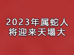 2023年属蛇人将迎来天塌大