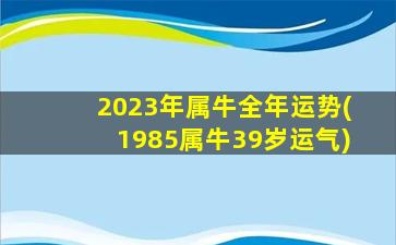 2023年属牛全年运势(1985属