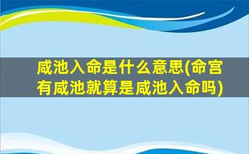 咸池入命是什么意思(命宫有咸池就算是咸池入命吗)