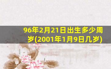 96年2月21日出生多少周岁(2001年1月9日几岁)