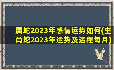 属蛇2023年感情运势如何