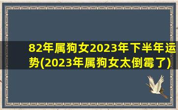 82年属狗女2023年下半年运