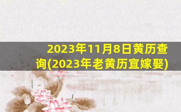 2023年11月8日黄历查询(2023年老黄历宜嫁娶)