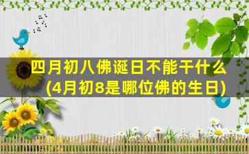 四月初八佛诞日不能干什么(4月初8是哪位佛的生日)