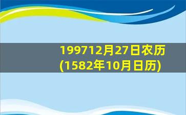 199712月27日农历(1582年10月日历)