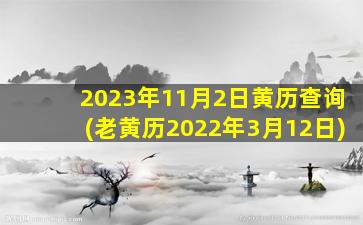 2023年11月2日黄历查询(老黄历2022年3月12日)