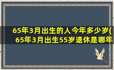 65年3月出生的人今年多少岁(65年3月出生55岁退休是哪年)