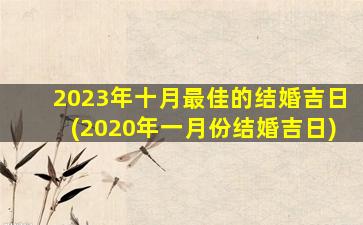 2023年十月最佳的结婚吉日(2020年一月份结婚吉日)