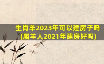 生肖羊2023年可以建房子