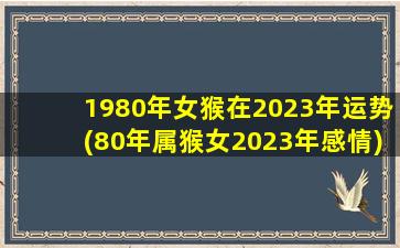 1980年女猴在2023年运势(8