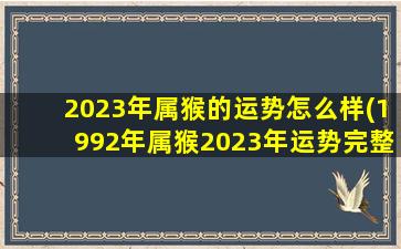 2023年属猴的运势怎么样(1992年属猴2023年运势完整版)