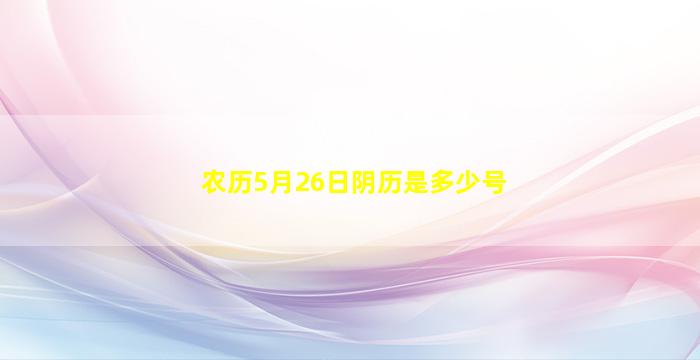 农历5月26日阴历是多少号