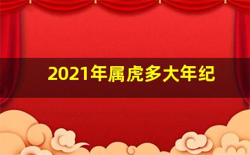 2021年属虎多大年纪