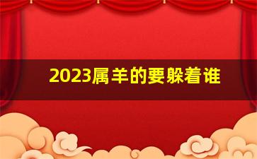 2023属羊的要躲着谁