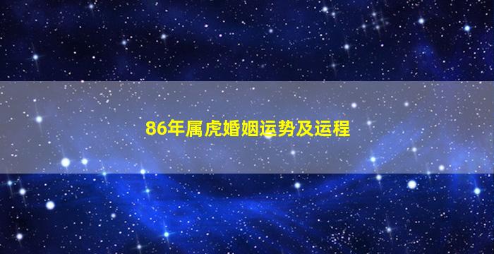 86年属虎婚姻运势及运程