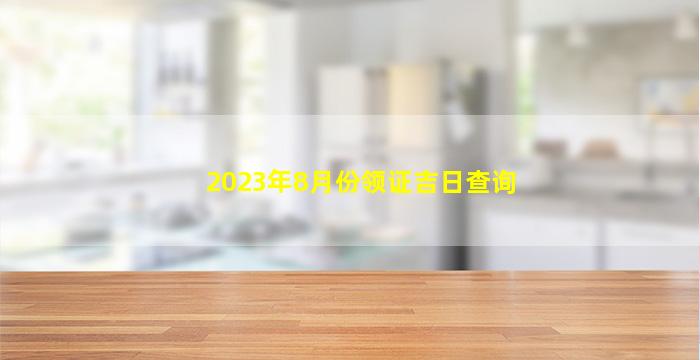 <b>2023年8月份领证吉日查询</b>