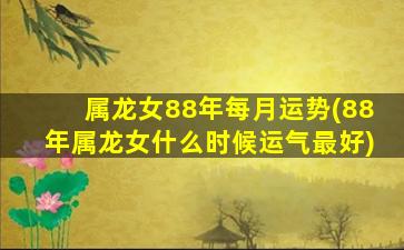 属龙女88年每月运势(88年属