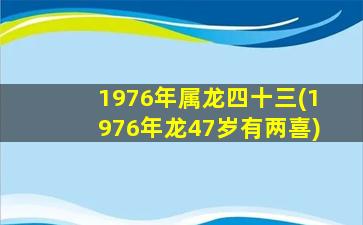 <strong>1976年属龙四十三(1976年龙</strong>